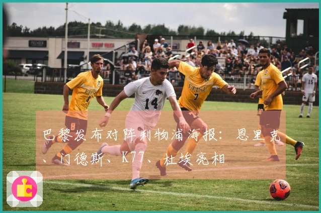 巴黎发布对阵利物浦海报：恩里克、门德斯、K77、杜埃亮相