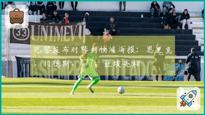 巴黎发布对阵利物浦海报：恩里克、门德斯、K77、杜埃亮相